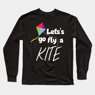 Let's got fly a kite Long Sleeve T-Shirt